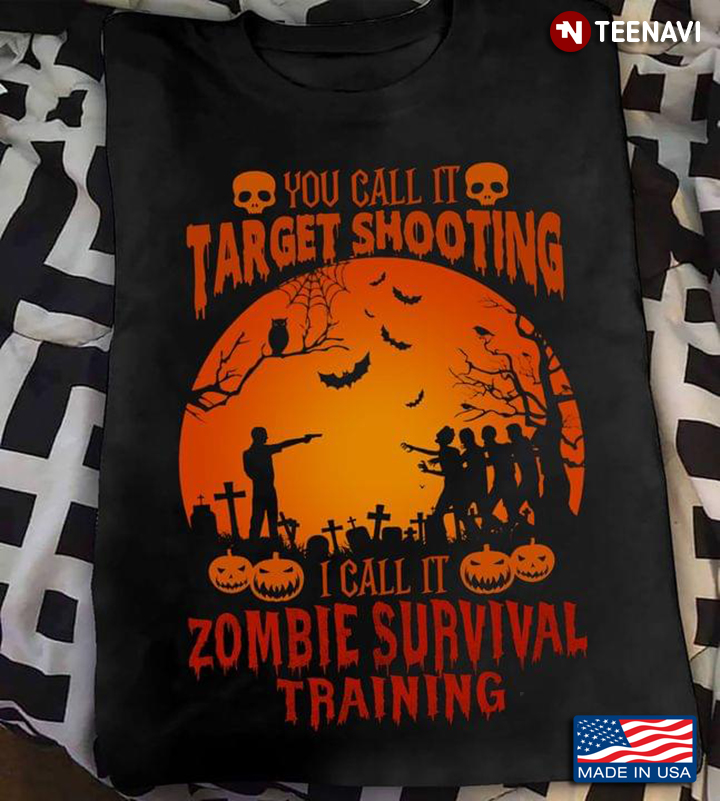 You Call It Target Shooting I Call It Zombie Survival Training Halloween