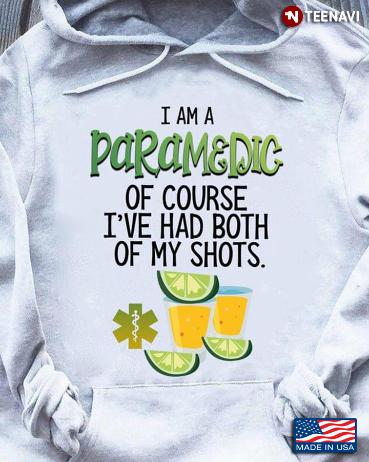 I Am A Paramedic Of Course I've Had Both Of My Shots Tequila EMT