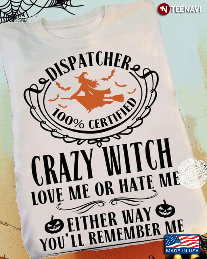 Dispatcher 100% Certified Crazy Witch Love Me Or Hate Me Either Way You’ll Remember Me