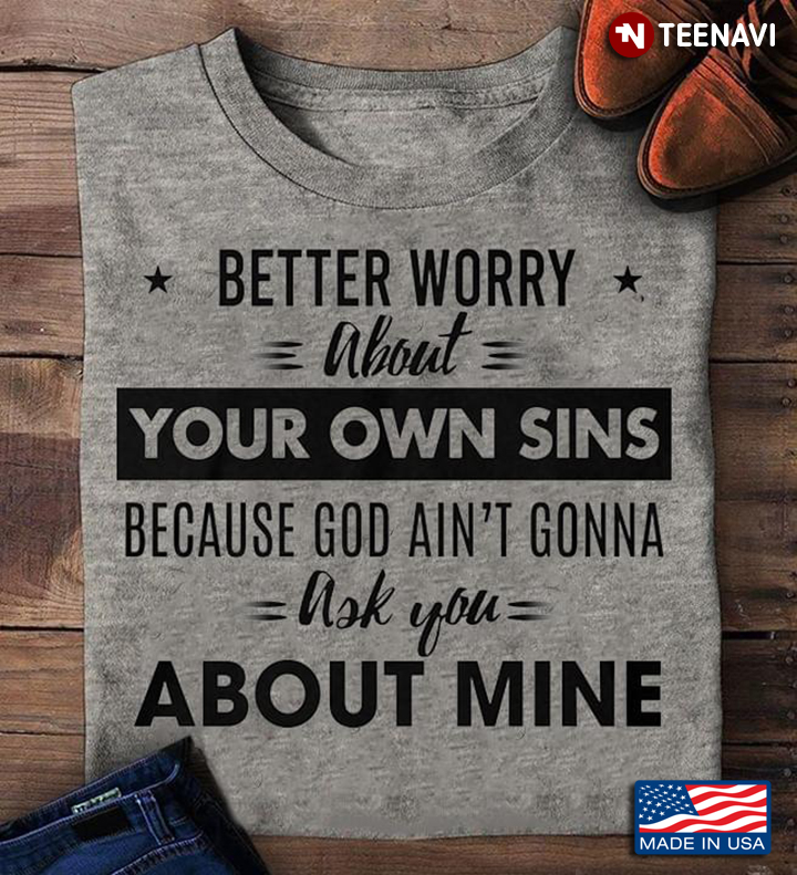 Better Worry About Your Own Sins Because God Ain't Gonna Ask You About Mine