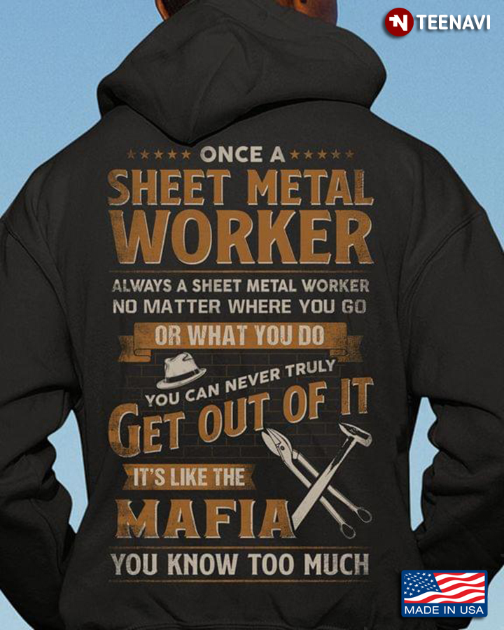 Once A Sheet Metal Worker You Can Never Truly Get Out Of It It’s Like The Mafia You Know Too Much