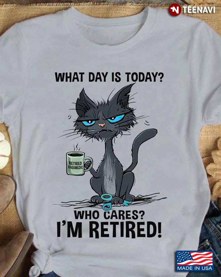 Grumpy Black Cat What Day Is Today Who Cares I’m Retired Retired Parademic