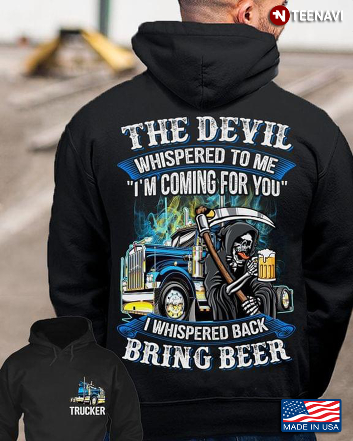The Devil Whispered To Me I'm Coming For You I Whispered Back Bring Beer Truck Death