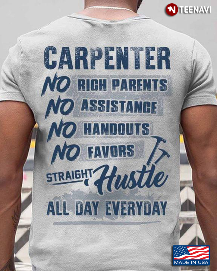 Carpenter No Rich Parents No Assistance No Handouts No Favors Straight Hustle All Day
