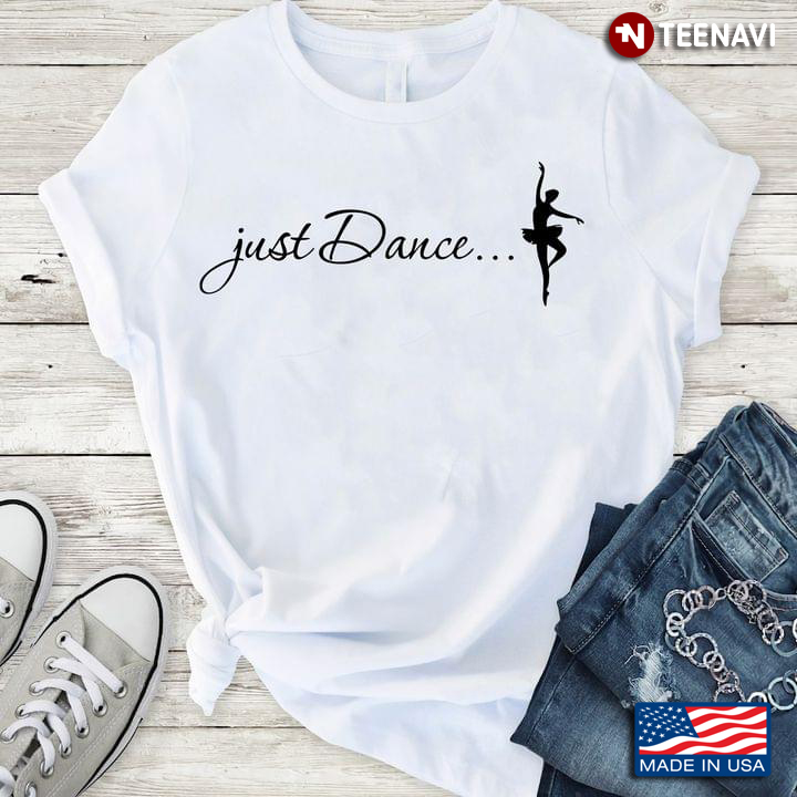 Just Dance Ballet For Dancing Lovers T-Shirt