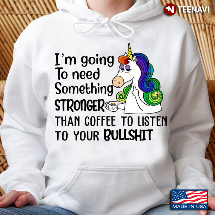 I'm Going To Need Something Stronger Than Coffee To Listen To Your Bullshit Unicorn