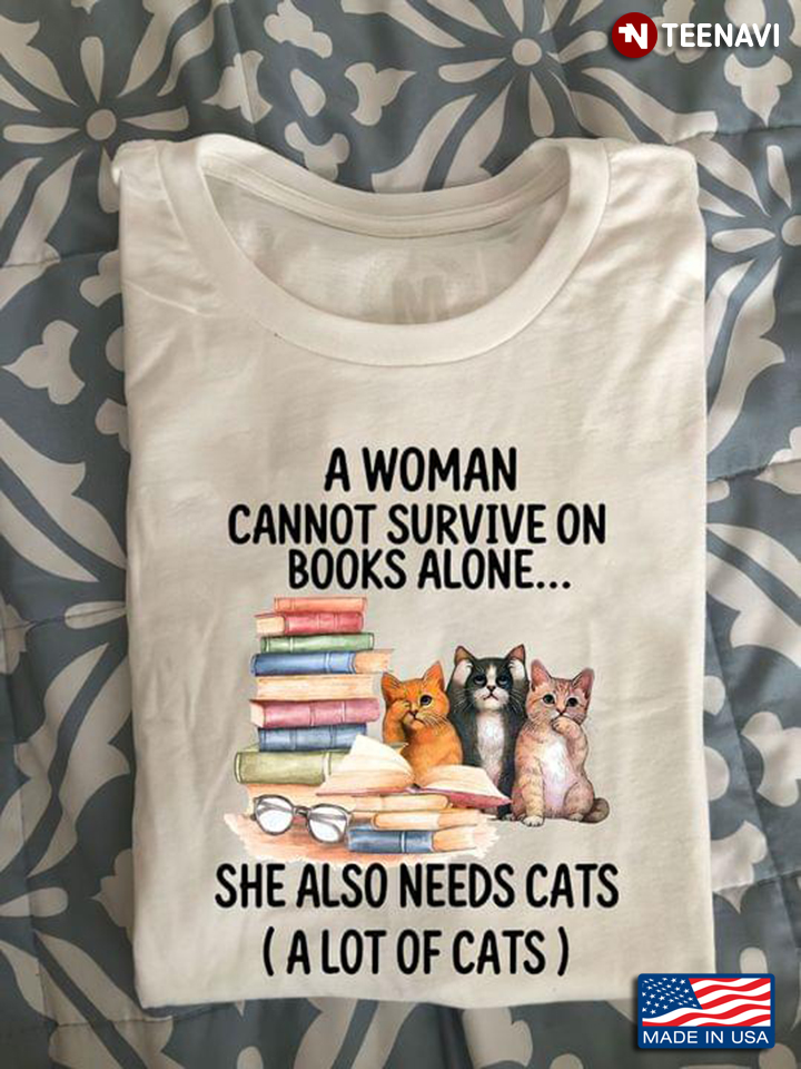 A Woman Cannot Survive On Books ALone She Also Needs Cats