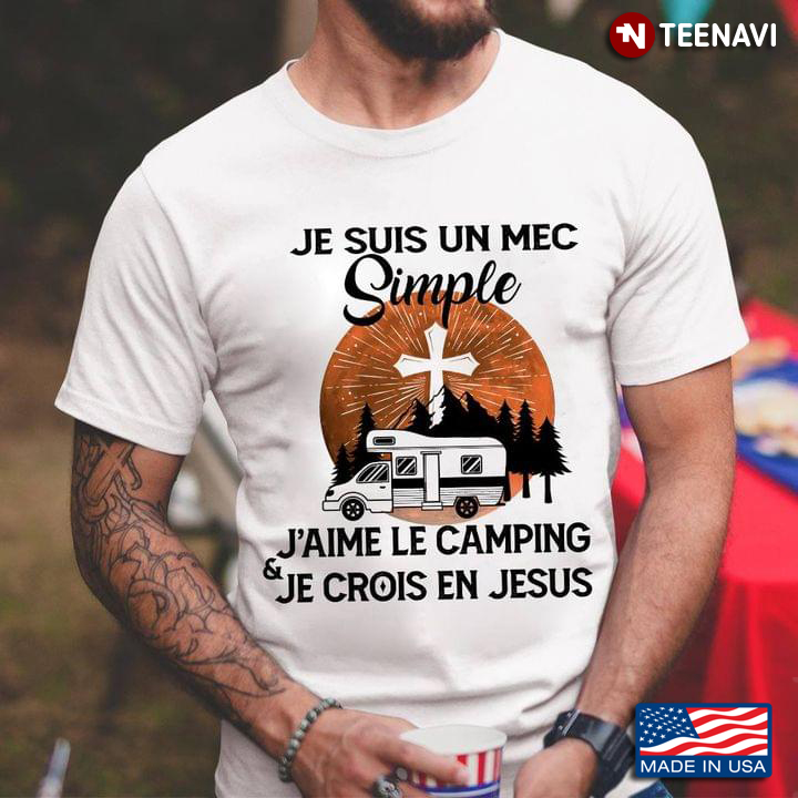 Je Suis Un Mec Simple J'aime Le Camping And Je Crois En Jesus