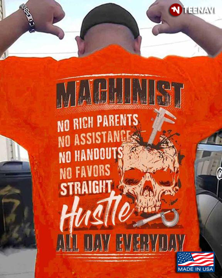 Machinist No Rich Parents No Assistance No Handouts No Favours Straight Hustle All Day Everyday