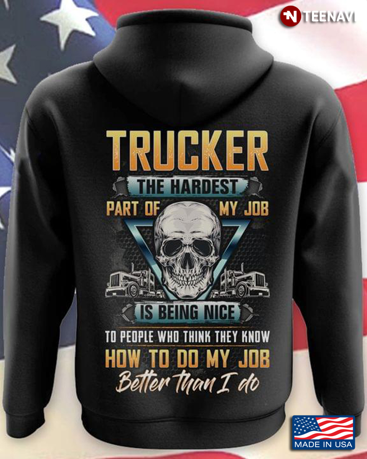 Trucker The Hardest Part Of My Job Is Being Nice  To People Who Think They Know How To Do My Job