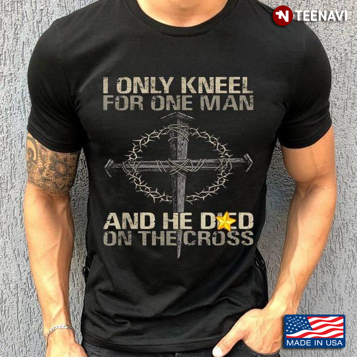 I Only Kneel for One Man And He Died On The Cross For Christian
