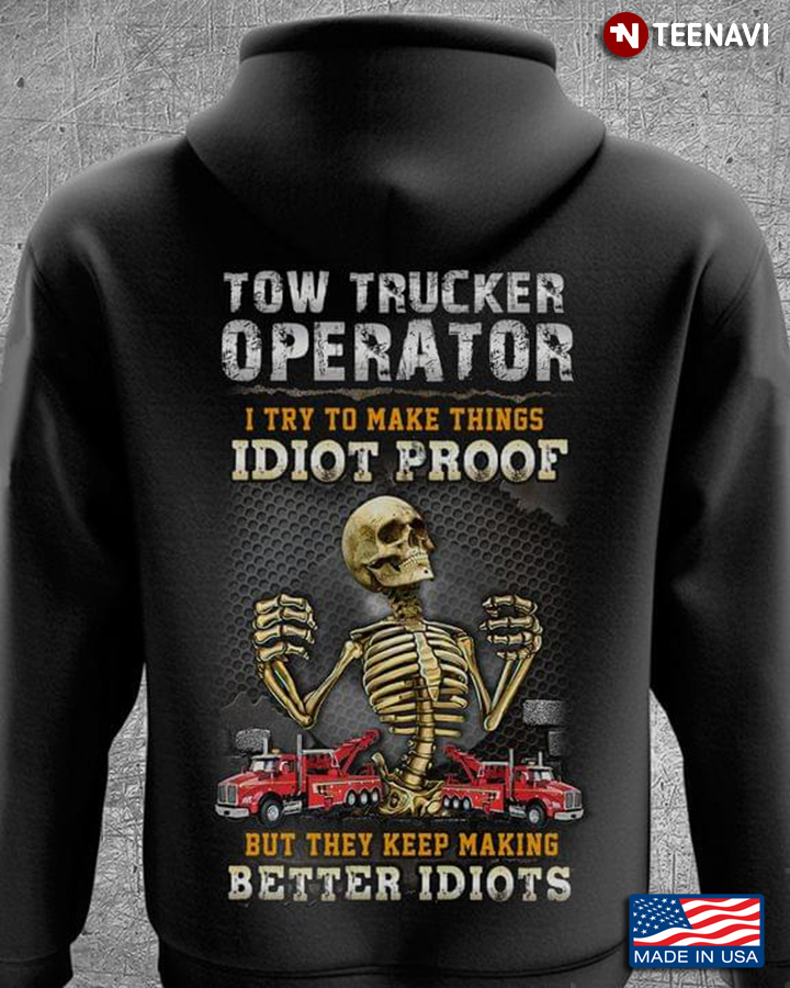 Tow Trucker Operator I Try To Make Things Idiot Proof But They Keep Making Better Idiots