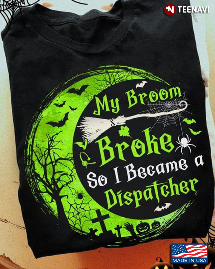 My Broom Broke So I Became A Dispatcher  Pumpkin Halloween T-Shirt