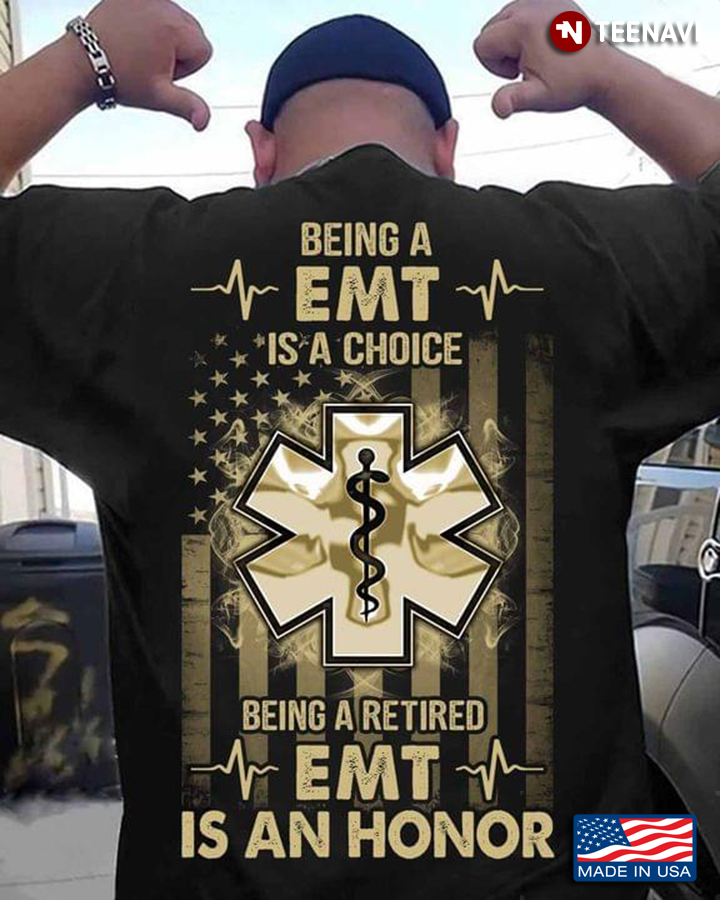 Being A EMT  Is A Choice Being A Retired EMT Is An Honor American Flag