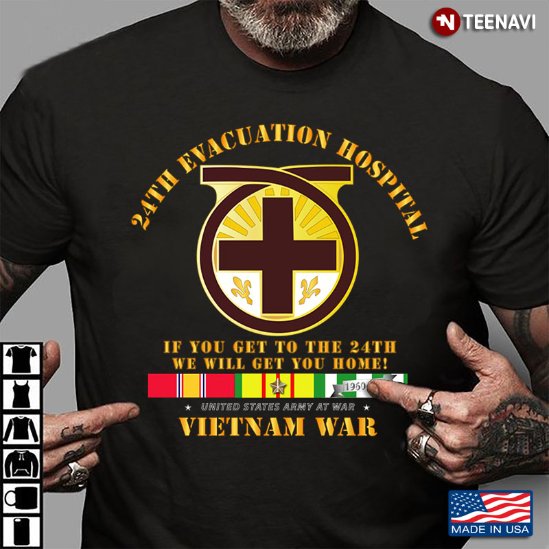 24th Evacuation Hospital If You Get To The 24th We Will Get You Home Vietnam War