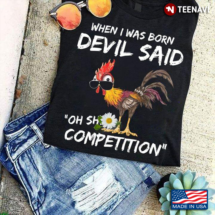 Funny Rooster When I Was Born Devil Said Oh Shit Competition
