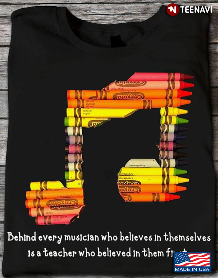 Crayon Music Note Behind Every Musician Who Believes in Themselves is A Teacher Who Believed in Them