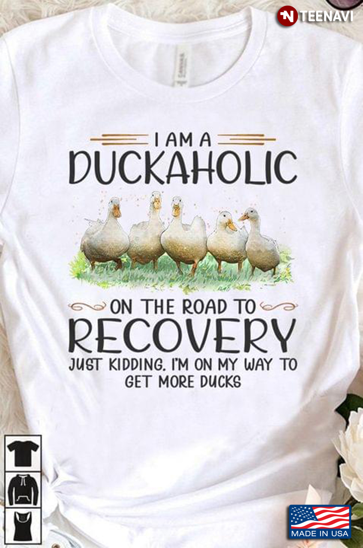 I Am A Duckaholic on The Road To Recovery Just Kidding I'm On My Way To Get More Ducks