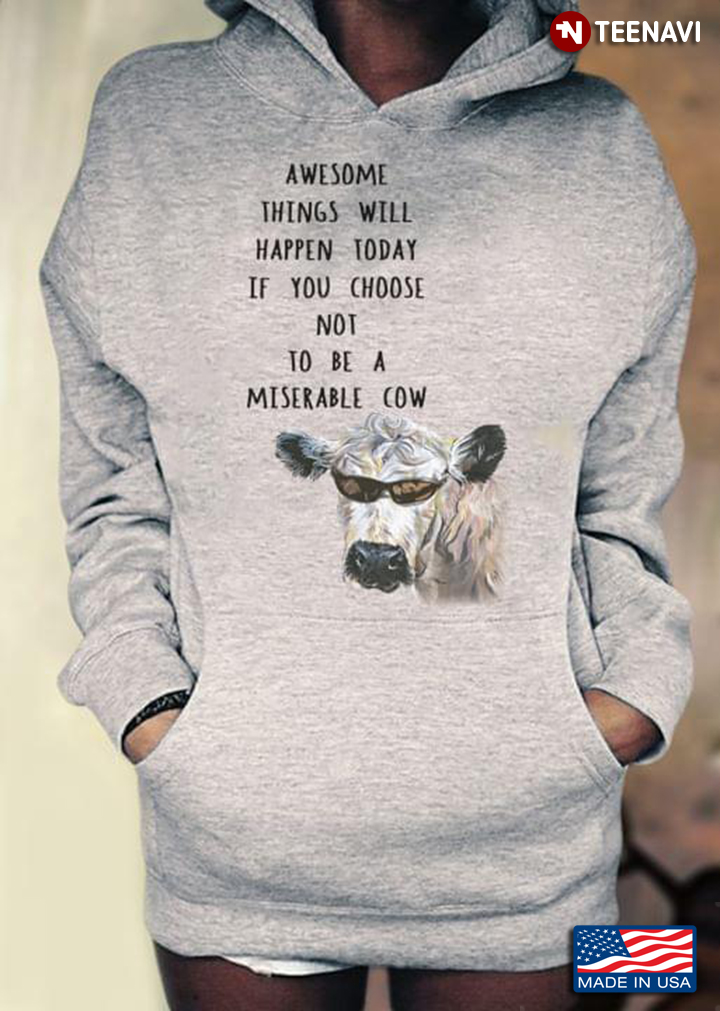 Awesome Things Will Happen Today If You Choose Not To Be A Miserable Cow