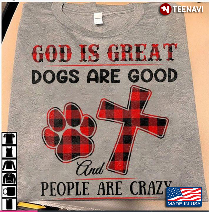 God is Great Dogs are Good and People Are Crazy Buffalo Plaid