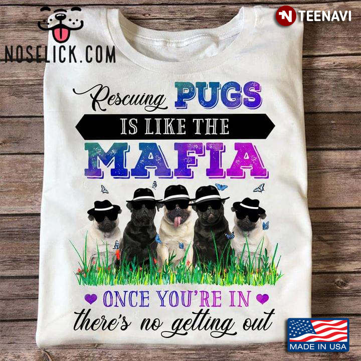 Rescuing Pugs is Like The Mafia Once You're In There's No Getting Out Funny for Dog Lover