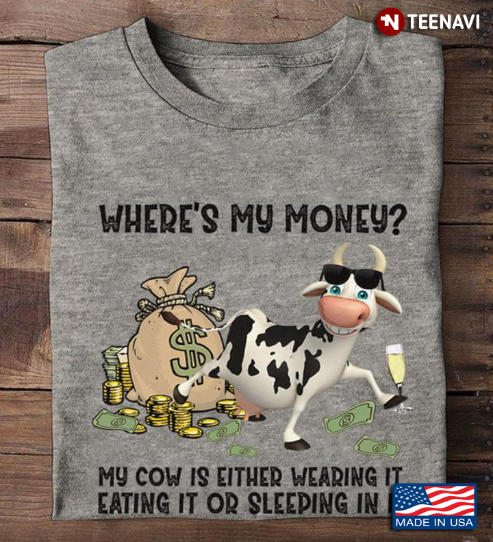 Funny Cow Where's My Money My Cow is Either Wearing It Eating It Or Sleeping In It