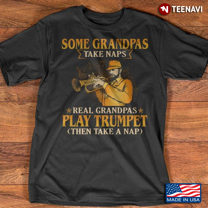 Some Grandpas Take Naps Real Grandpas Play Trumpet Then Take A Nap