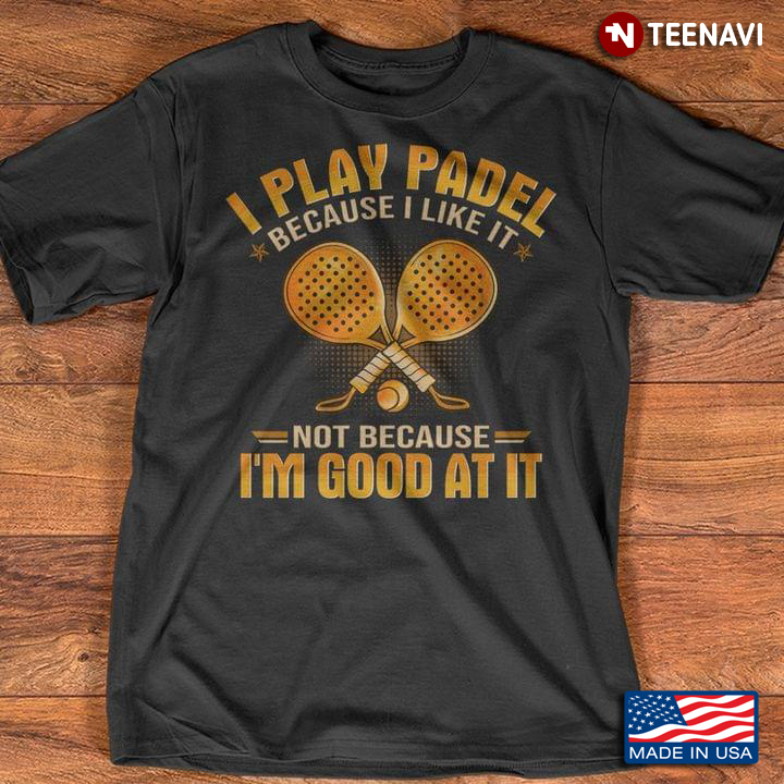Sport I Play Padel Because I Like It Not Because I’m Good At It