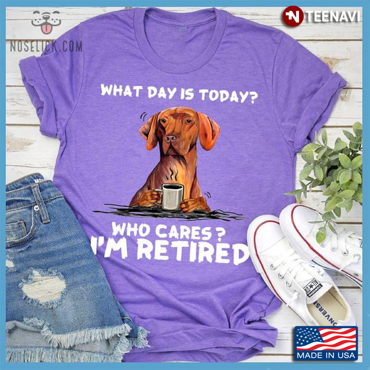 Lovely Dachshund with Coffee What Day is Today Who Cares I'm Retired