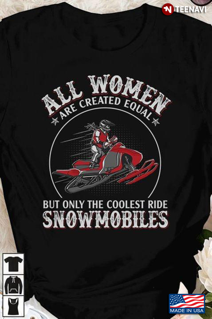 All Women Are Created Equal But Only The Coolest Ride Snowmobiles