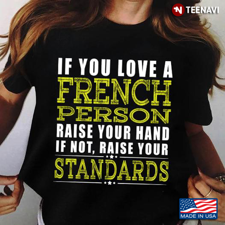 If You Love A French Raise Your Hand If Not Raise Your Standards