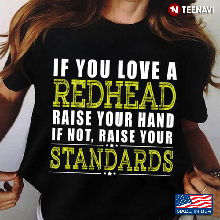 If You Love A Redhead Raise Your Hand If Not Raise Your Standards