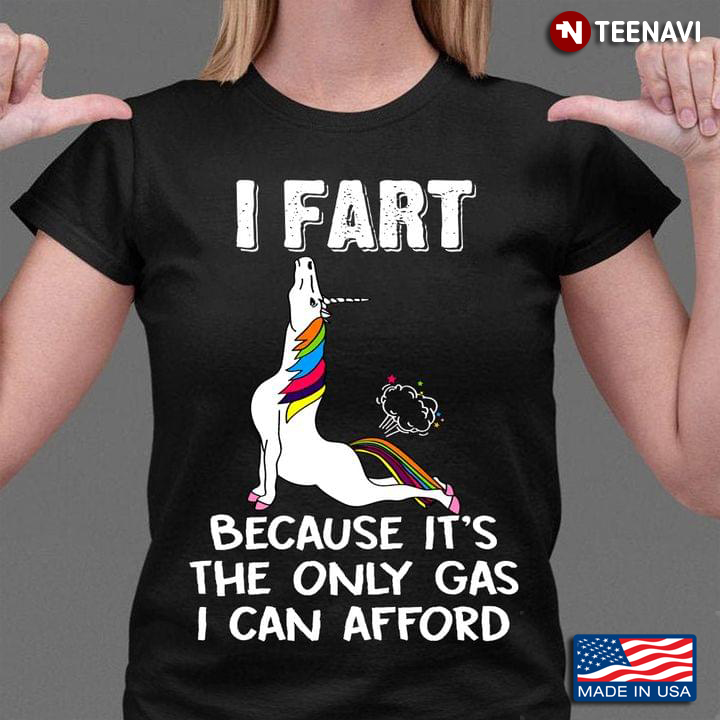 Unicorn I Fart Because It's The Only Gas I Can Afford