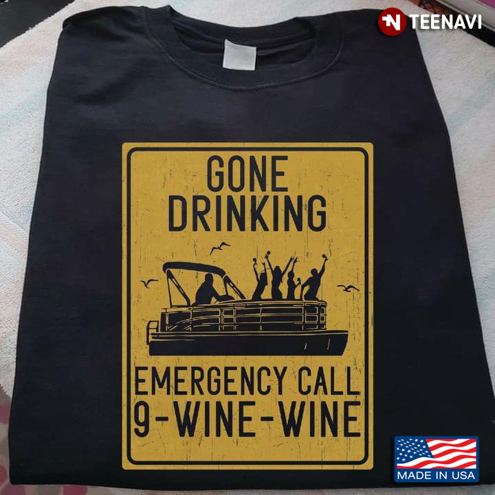 Gone Drinking Emergency Call 9-Wine-Wine Funny for Drinking and Pontooning Lover