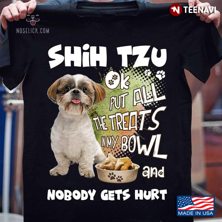 Shih Tzu Ok Put All The Treats in My Bowl and Nobody Gets Hurt
