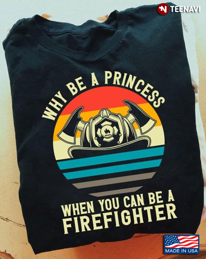 Why Be A Princess When You Can Be A Firefighter