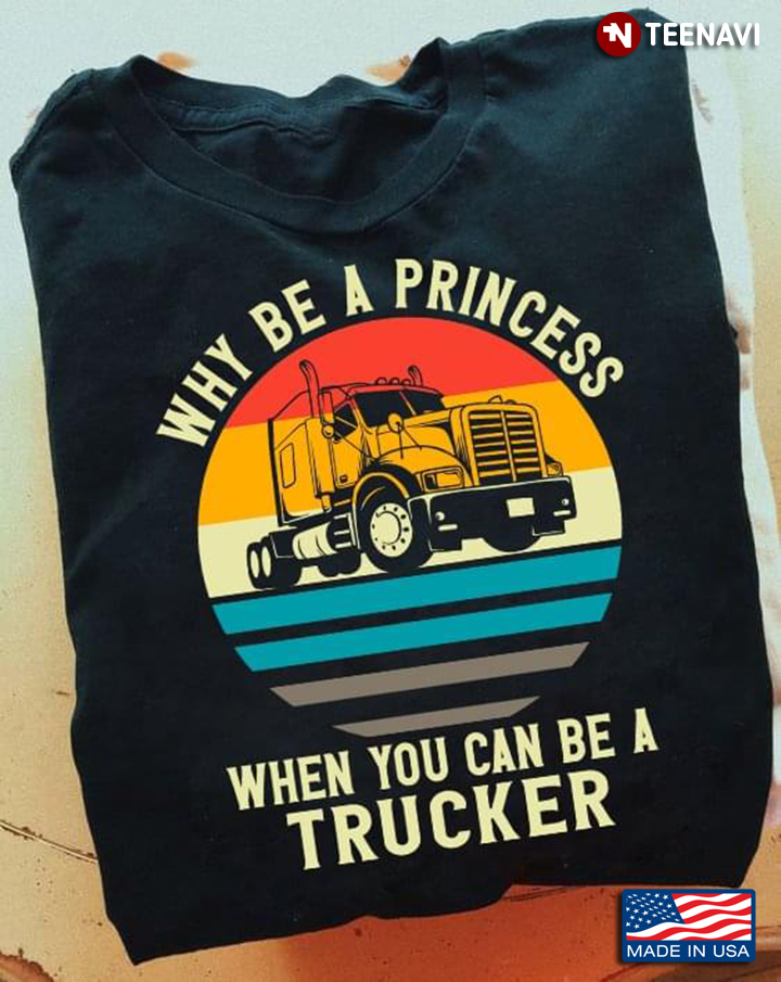 Why Be A Princess When You Can Be A Trucker
