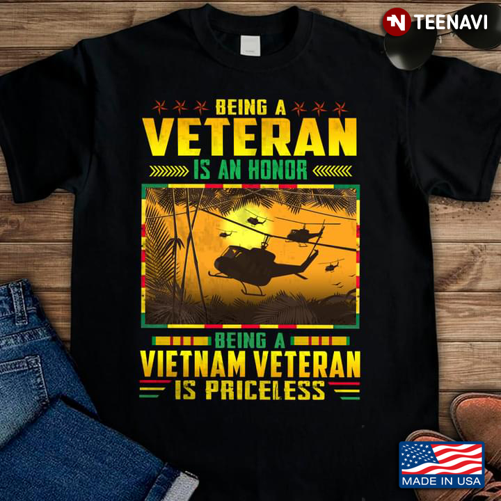 Helicopters Being A Veteran is An Honor Being A Vietnam Veteran is Priceless