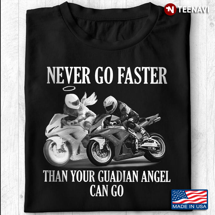 Biker Never Go Faster Than Your Guardian Angel Can Do