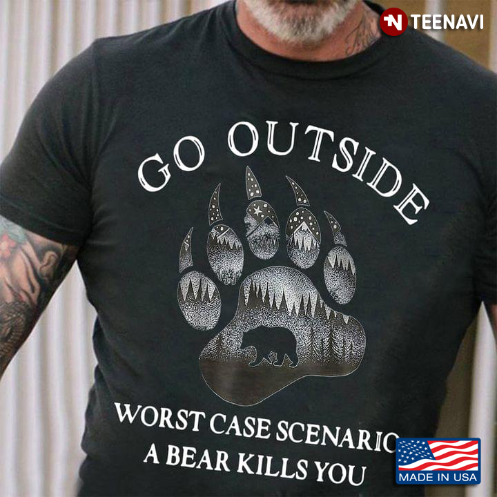 Go Outside Worst Case Scenario A Bear Kills You Bear Paw for Camping Lover