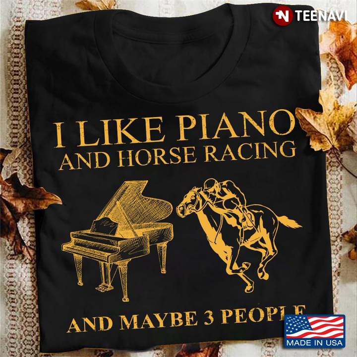 I Like Piano and Horse Racing and Maybe 3 People