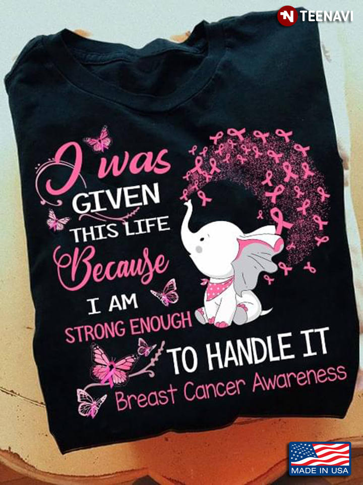 Baby Elephant I Was Given This Life Because I Am Strong Enough To Handle It Breast Cancer Awareness
