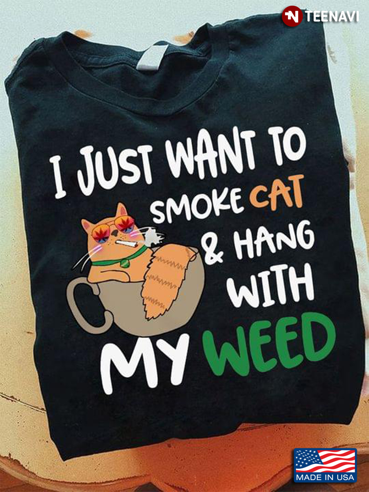 I Just Want To Smoke Cat and Hang With My Weed