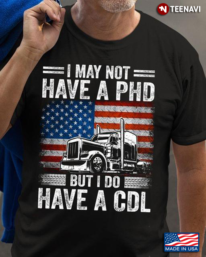 I May Not Have A PHD But I Do Have A CDL American Flag for Trucker