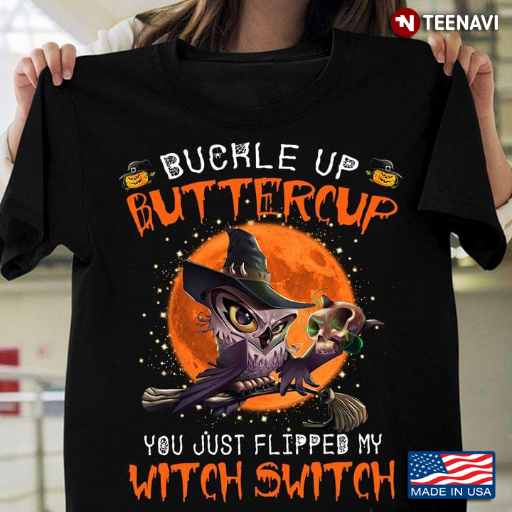 Happy Halloween Witch Owl Buckle Up Buttercup You Just Flipped My Witch Switch