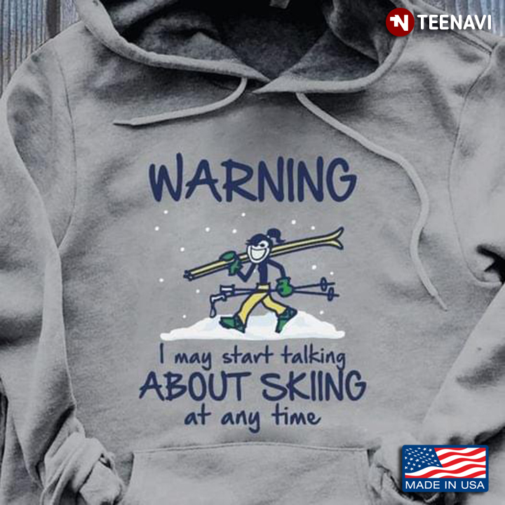 Skier Warning I May Start Taking About Skiing At Any Time