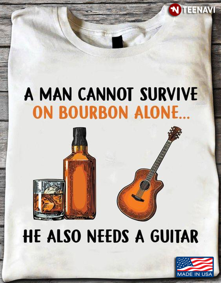 A Man Cannot Survive on Bourbon Alone He Also Needs A Guitar