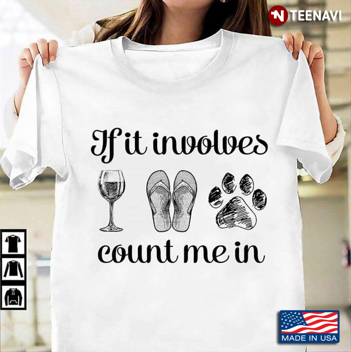 If It Involves Wine Flip Flops and Dog Count Me In