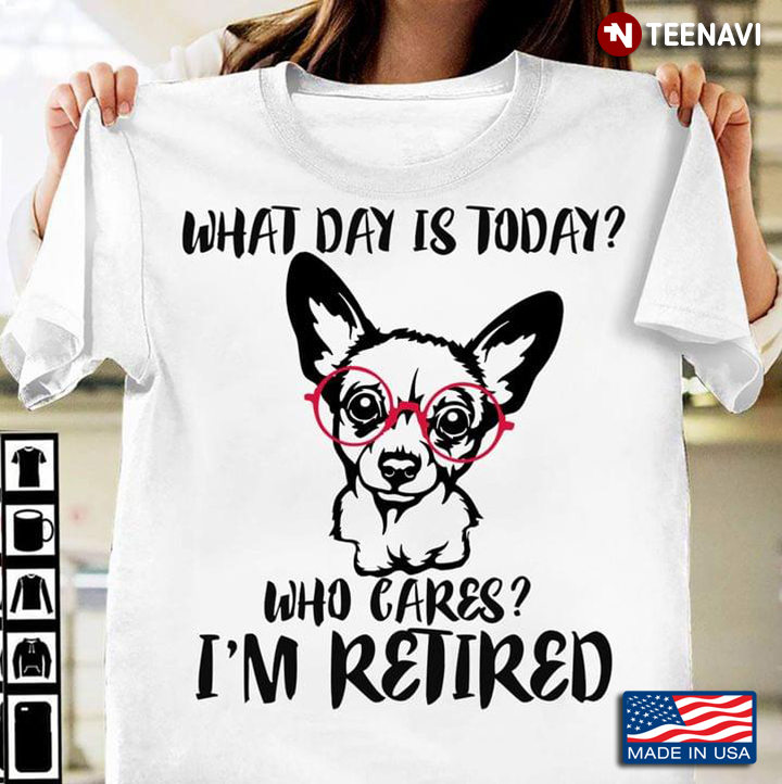 Cute Chihuahua with Pink Glasses What Day is Today Who Cares I'm Retired