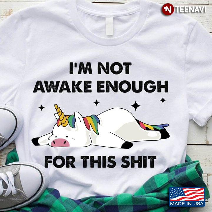 Laying Unicorn I'm Not Awake Enough for This Shirt